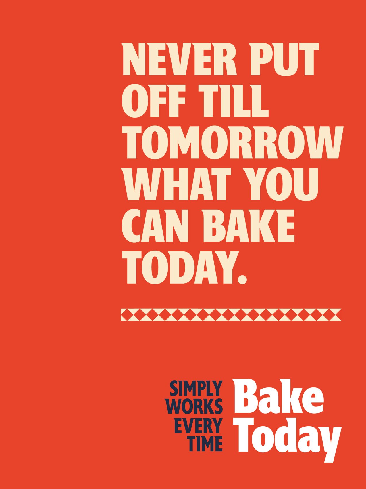 Bake Today – Never put off till tomorrow